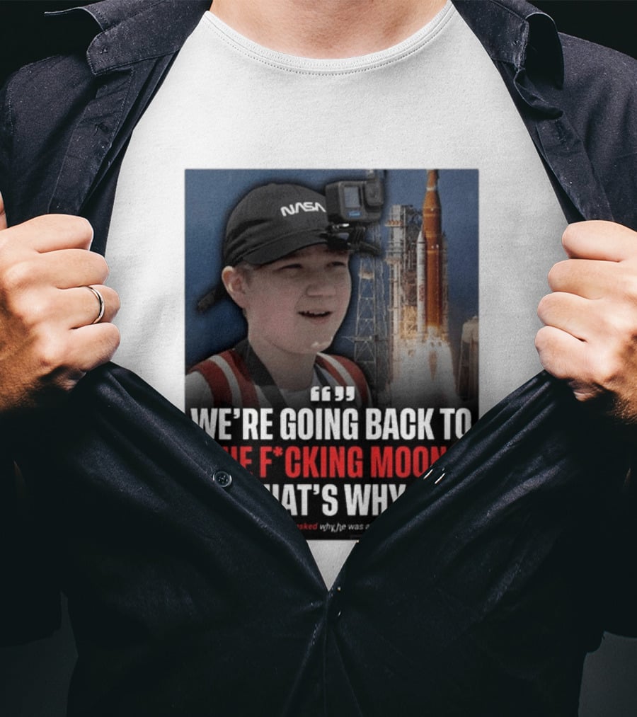 NASA Moon Mission Quote We're Going Back To The F*cking Moon That's Why T-Shirt