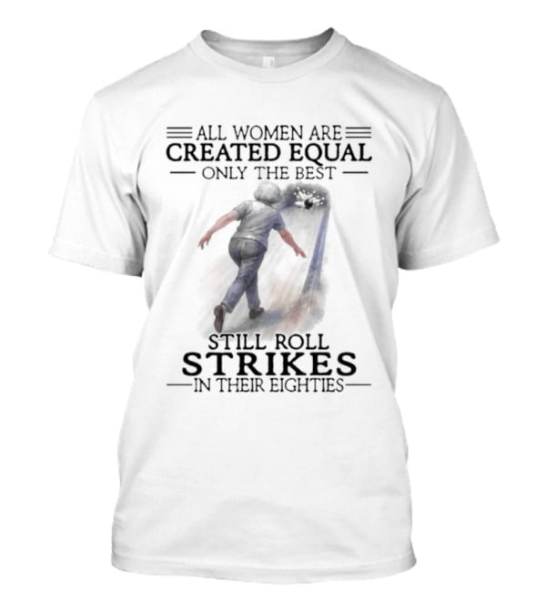 All Women Are Created Equal Only The Best Roll Strikes In Their Eighties 80s T-Shirt