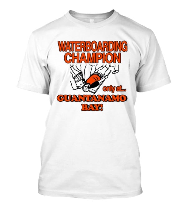 Waterboarding Champion Only At Guantanamo Bay Barely Legal Clothing 6Oz Cotton T-Shirt