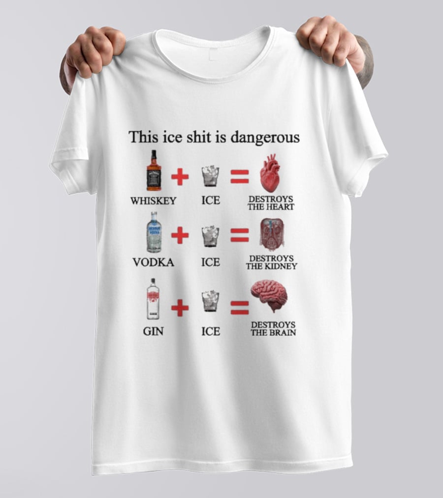 Barely Legal Clothing This Ice Shit Is Dangerous Whiskey Vodka Gin Destroys Heart Kidney Brain T-Shirt