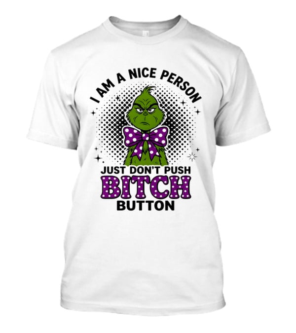 Grinch I Am A Nice Person Just Don't Push Bitch Button T-Shirt