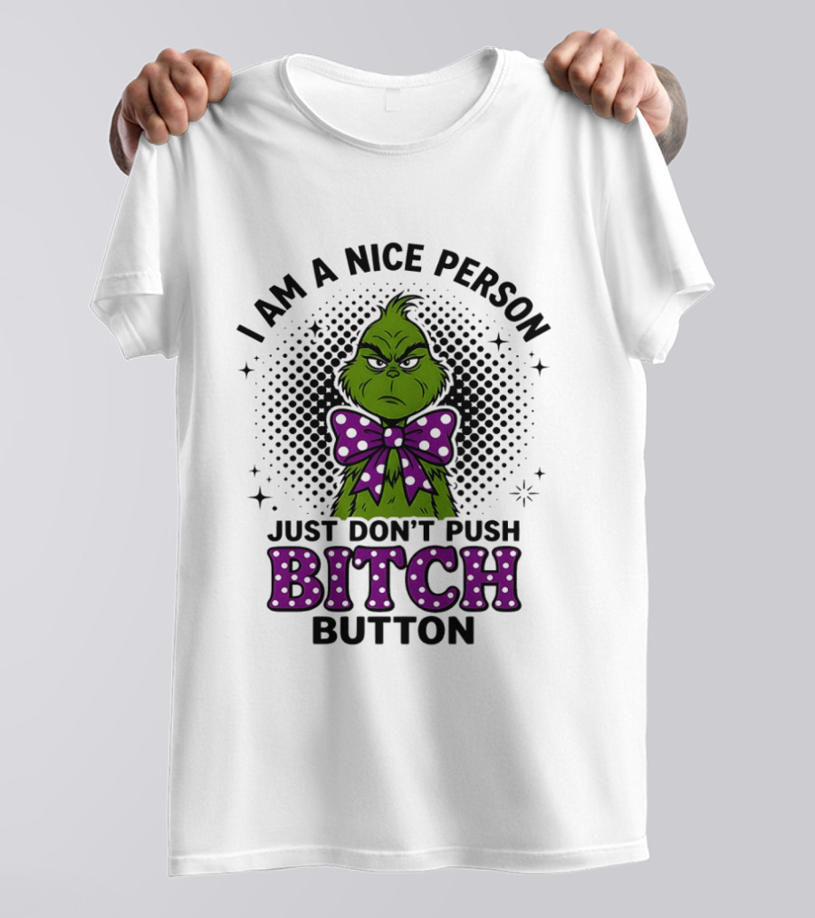 Grinch I Am A Nice Person Just Don't Push Bitch Button T-Shirt