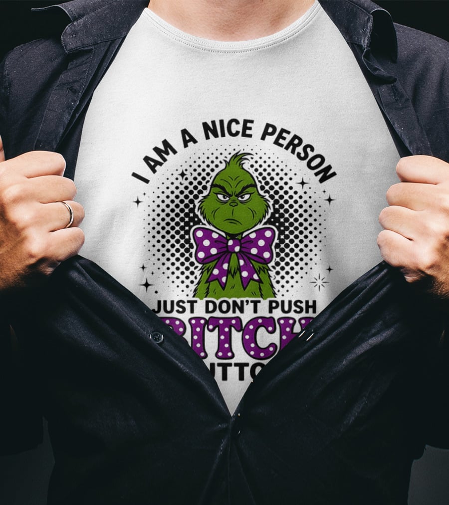 Grinch I Am A Nice Person Just Don't Push Bitch Button T-Shirt