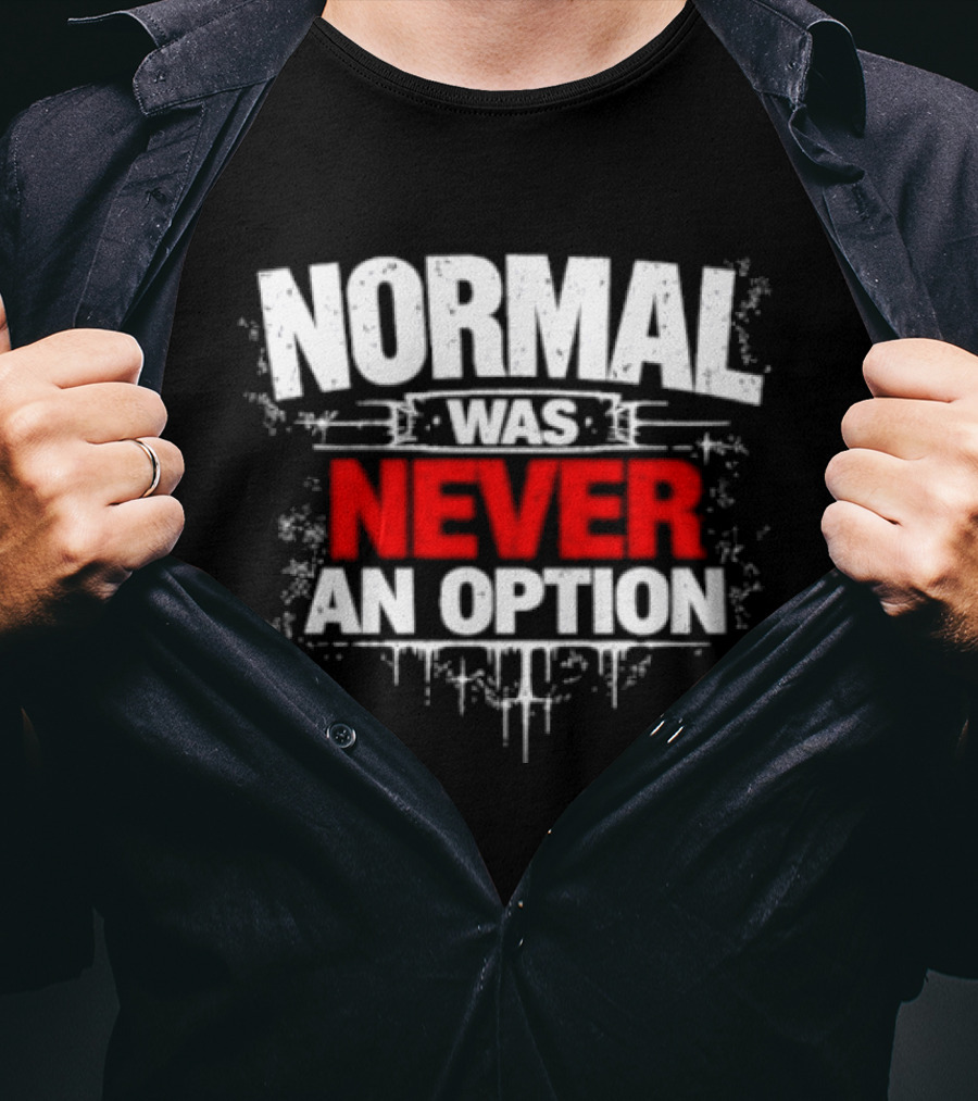 Normal Was Never An Option T-Shirt