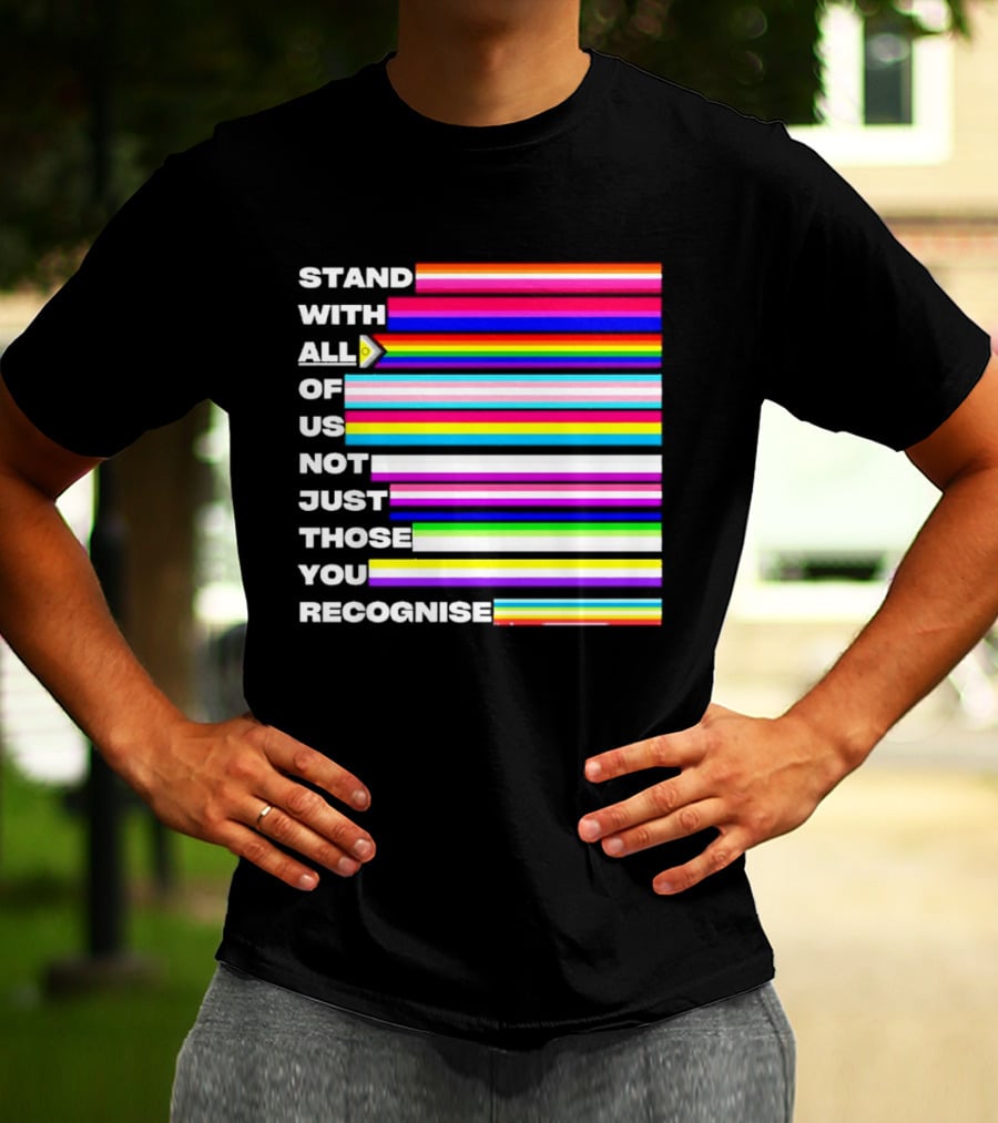 Stand With All Of Us Not Just Those You Recognise LGBTQ Rainbow Stripes Inclusivity T-Shirt