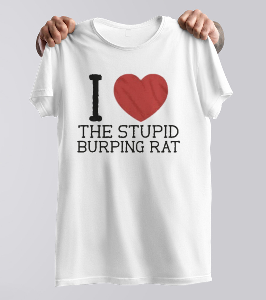 I Love The Stupid Burping Rat T-Shirt