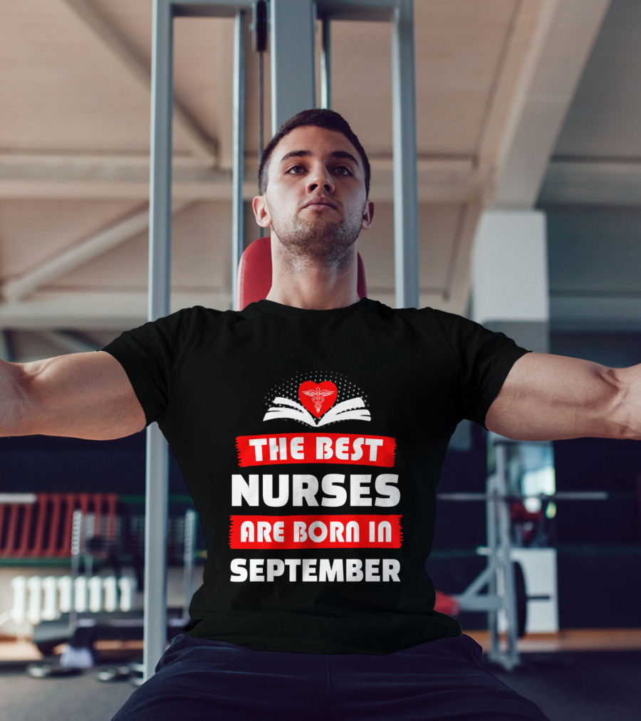 The Best Nurses Are Born In September Heart T-Shirt
