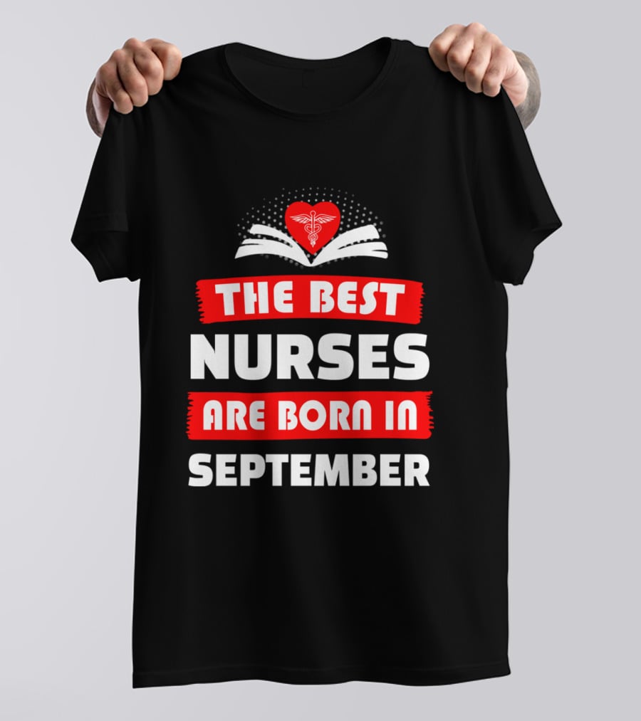 The Best Nurses Are Born In September Heart T-Shirt