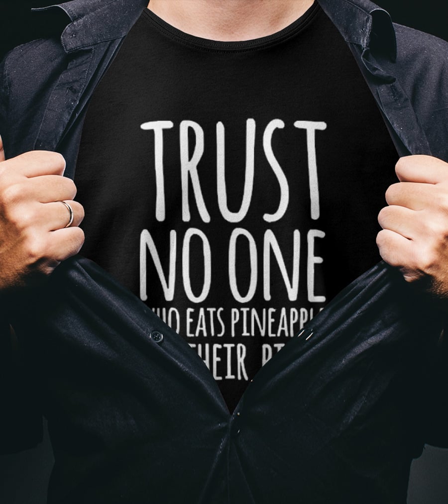 Trust No One Who Eats Pineapple On Their Pizza T-Shirt