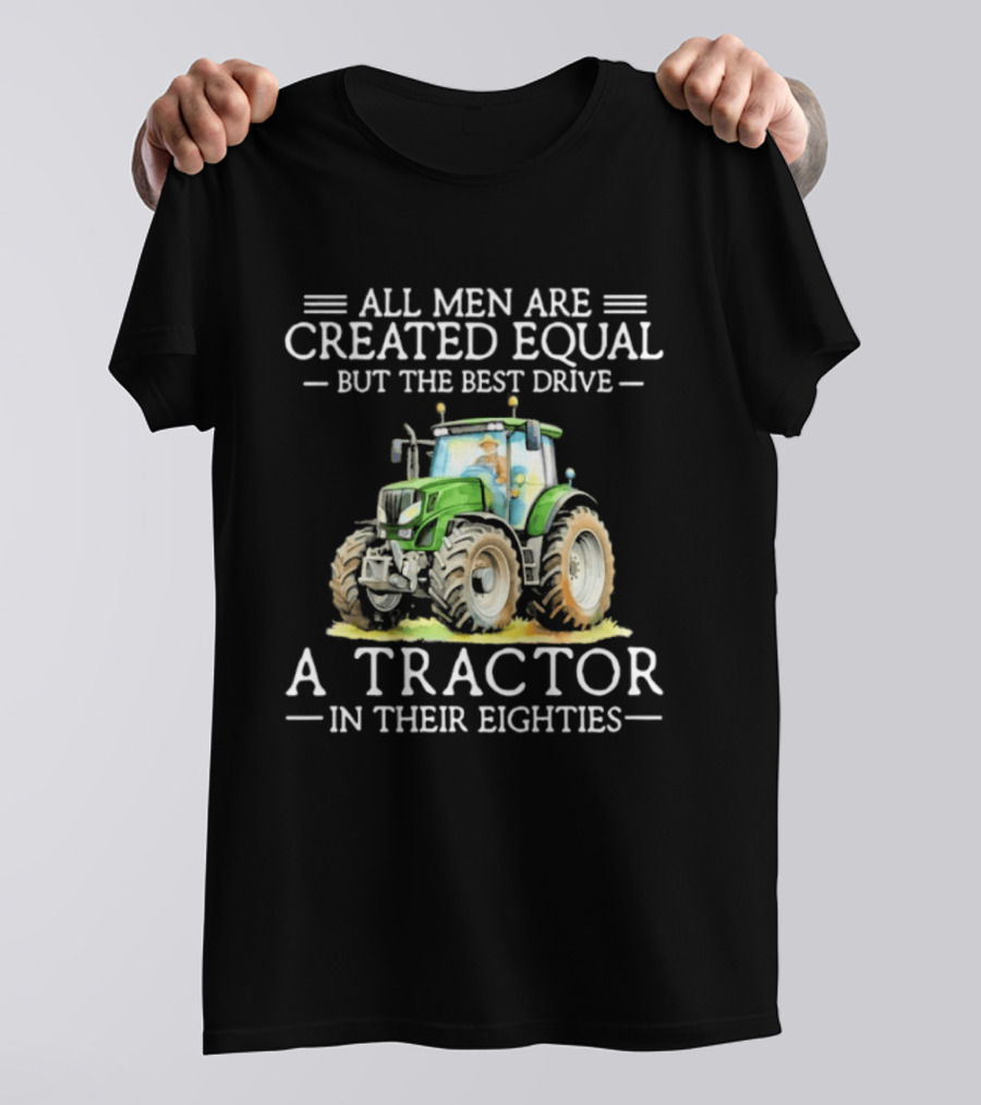 All Men Are Created Equal But The Best Drive A Tractor In Their Eighties T-Shirt