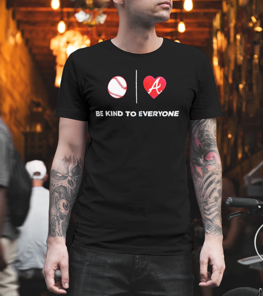 Be Kind To Everyone Baseball Heart A Atlanta T-Shirt