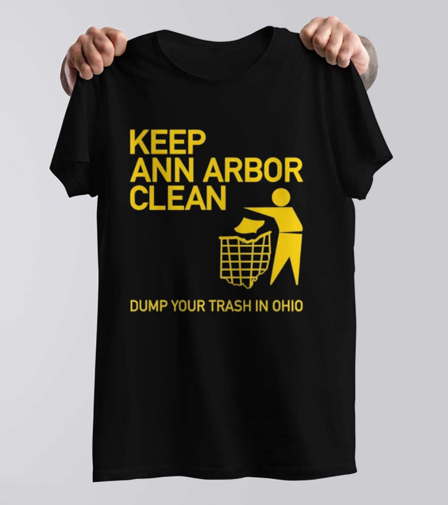 Keep Ann Arbor Clean Dump Your Trash In Ohio T-Shirt