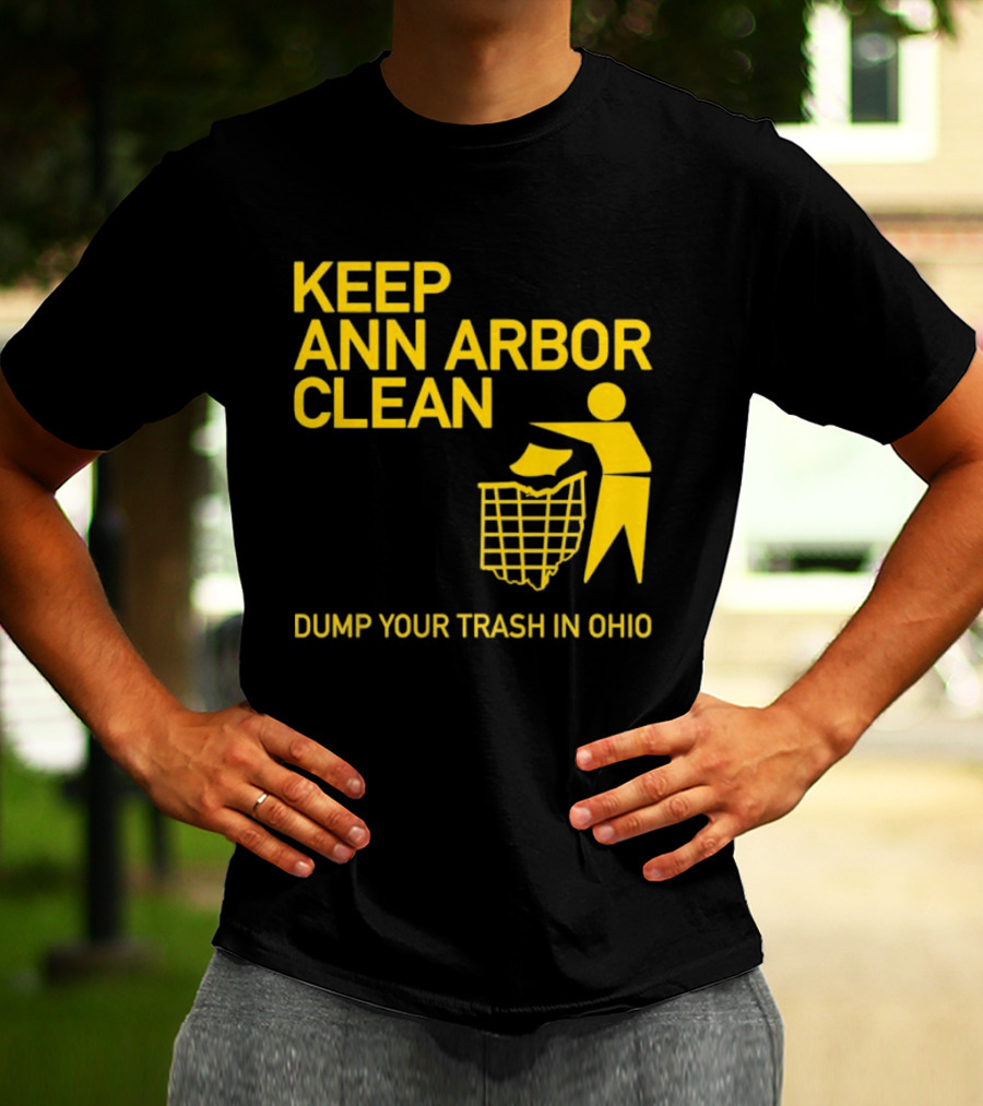 Keep Ann Arbor Clean Dump Your Trash In Ohio T-Shirt