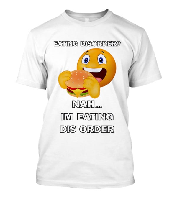 Eating Disorder Nah Im Eating Dis Order Emoji Burger T-Shirt