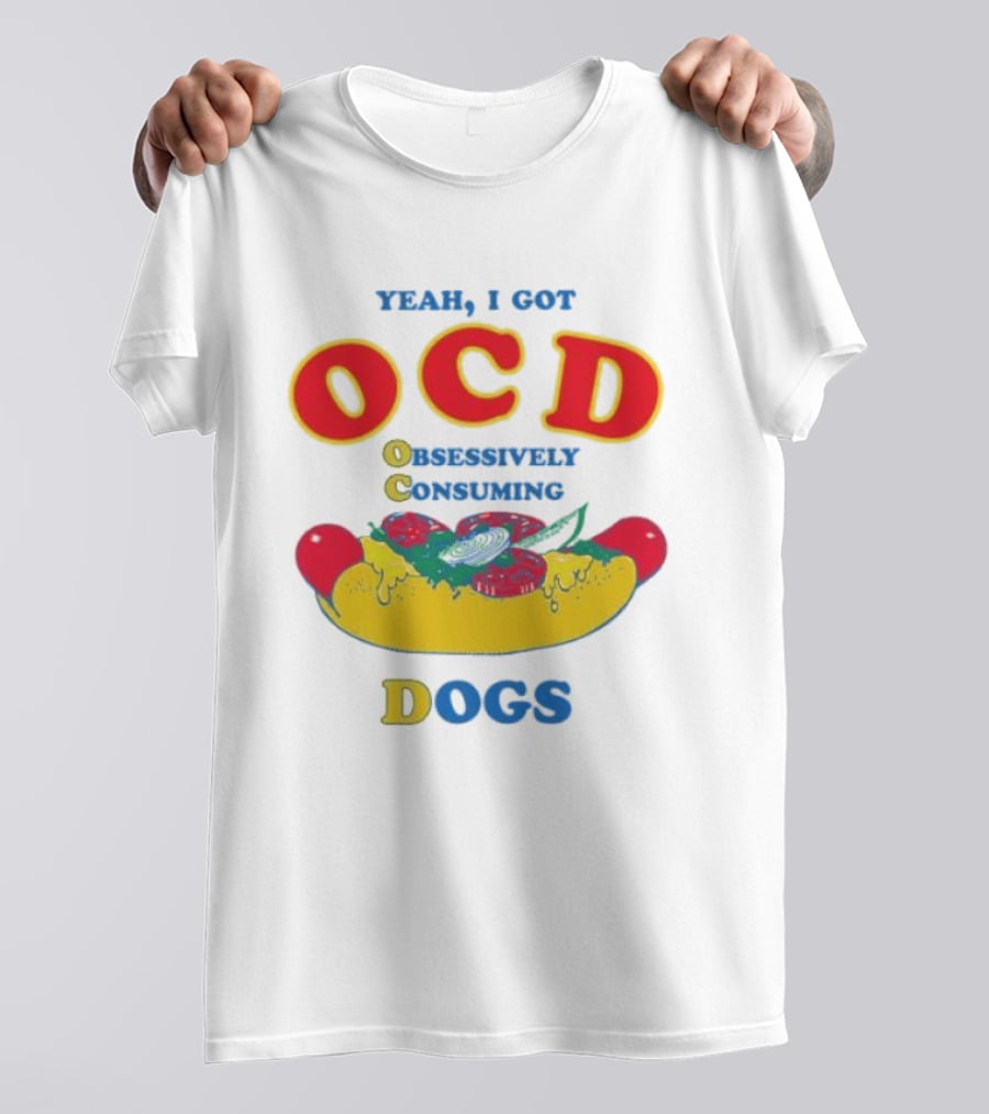 Yeah I Got OCD Obsessively Consuming Dogs Hot Dog Humor T-Shirt