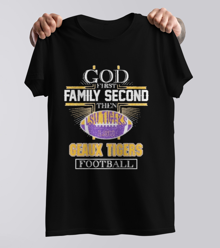God First Family Second LSU Tigers Geaux Tigers Football T-Shirt