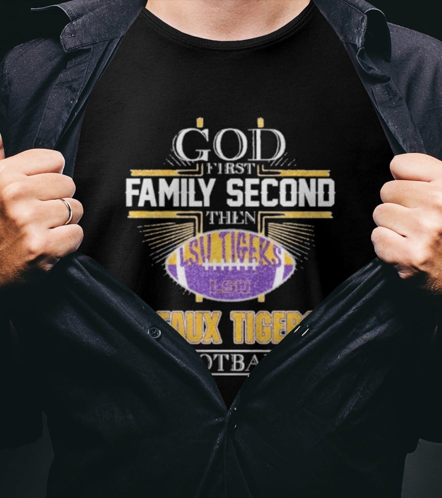 God First Family Second LSU Tigers Geaux Tigers Football T-Shirt