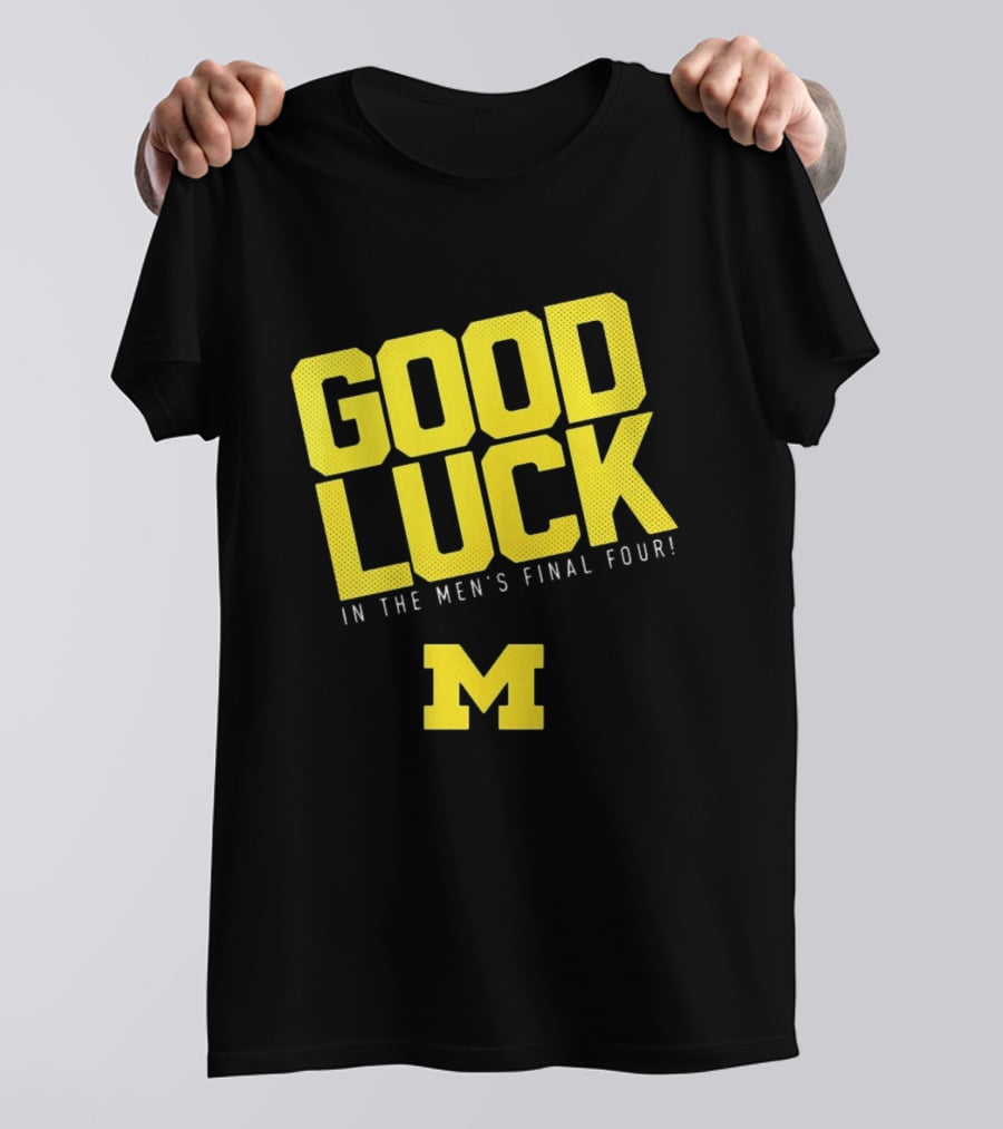 Good Luck In The Men's Final Four Michigan Wolverines 2026 T-Shirt