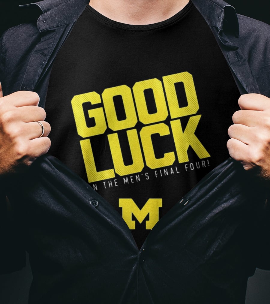 Good Luck In The Men's Final Four Michigan Wolverines 2026 T-Shirt