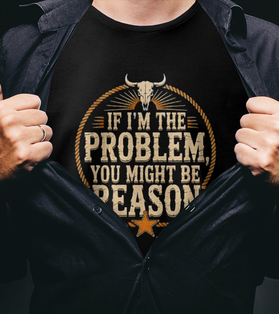 If I'm The Problem You Might Be Reason Western Rope Bull Skull Star T-Shirt