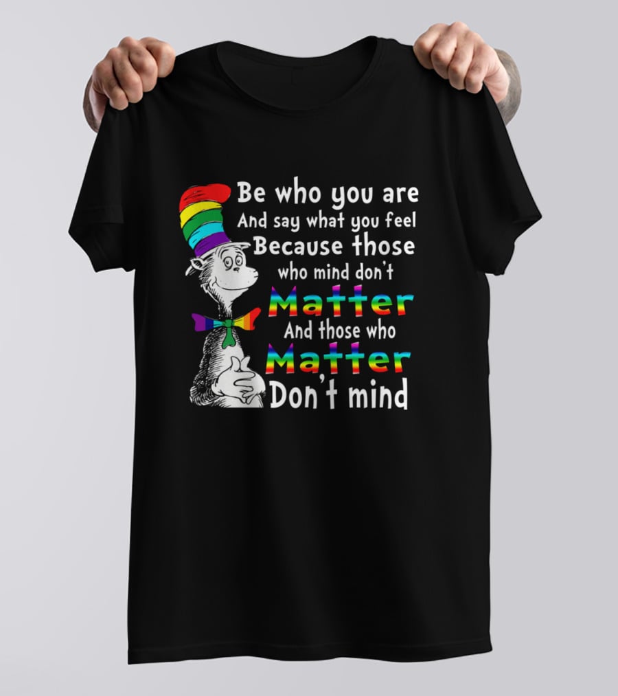 Dr Seuss Be Who You Are Say What You Feel Rainbow Matter Don't Mind T-Shirt