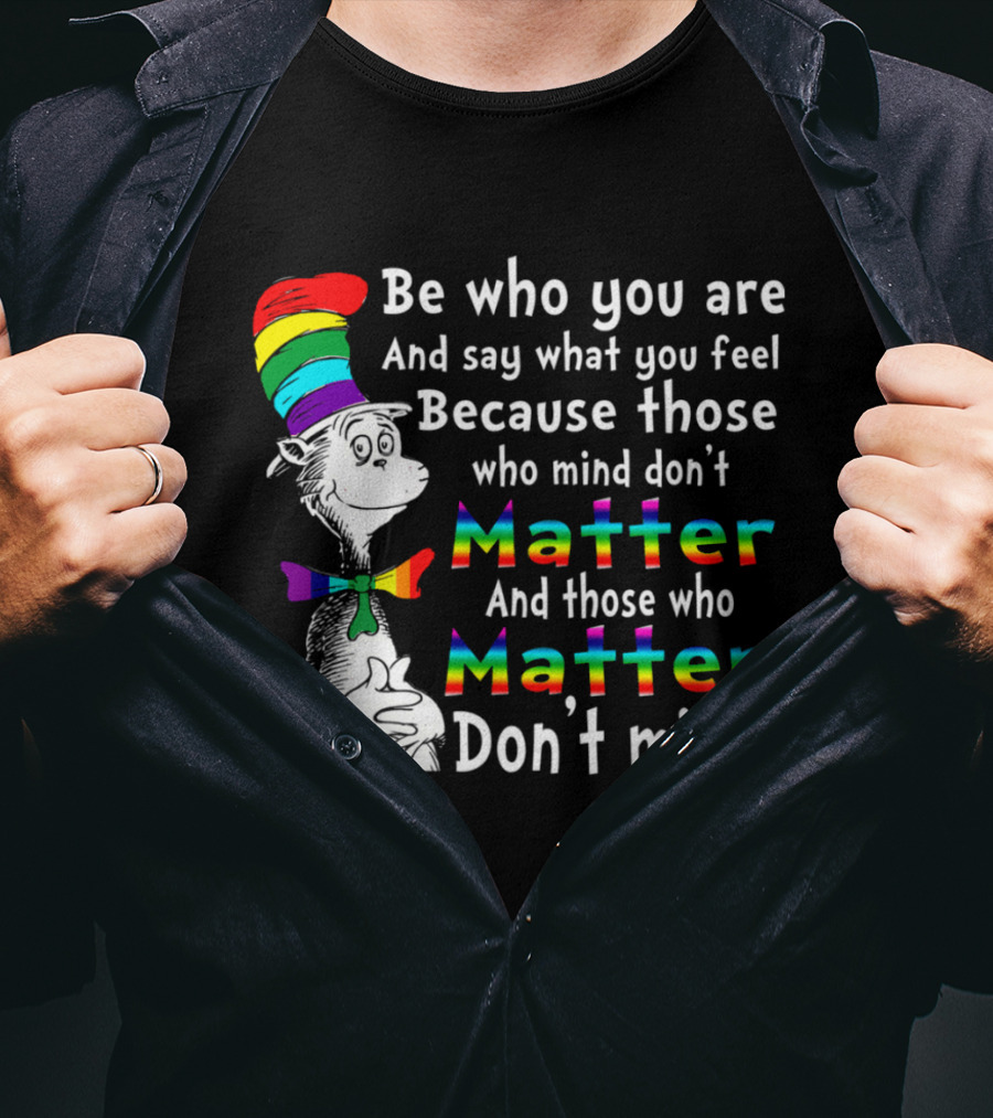 Dr Seuss Be Who You Are Say What You Feel Rainbow Matter Don't Mind T-Shirt