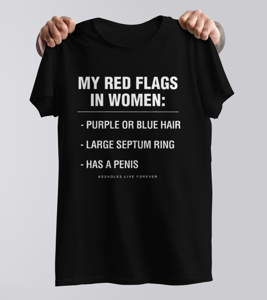My Red Flags In Women Purple Or Blue Hair Large Septum Ring Has A Penis Assholes Live Forever T-Shirt