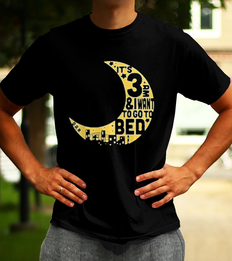 It's 3 AM And I Want To Go To Bed OAR Night Shift T-Shirt