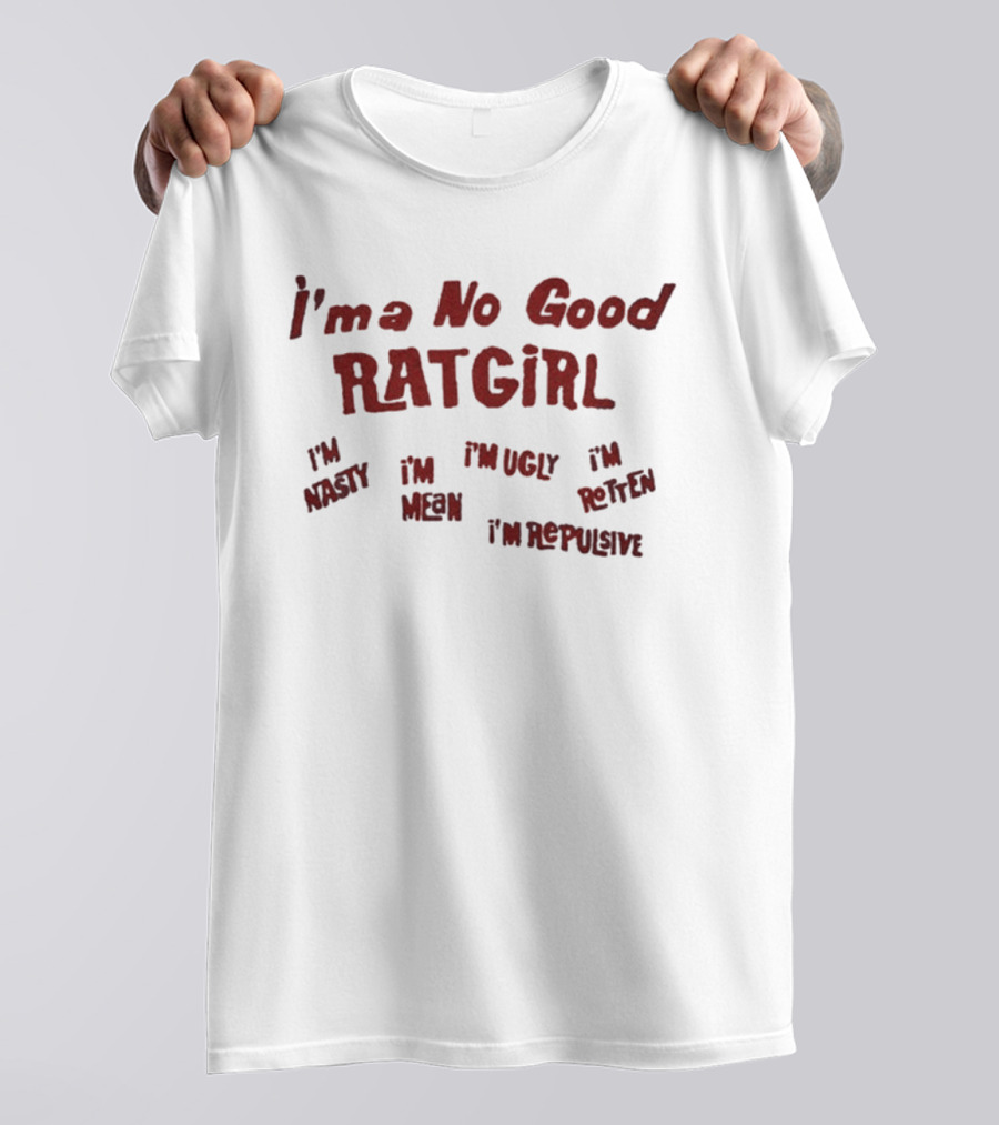Stray Rats I'm No Good Ratgirl I'm Nasty I'm Mean I'm Ugly I'm Rotten I'm Repulsive T-Shirt