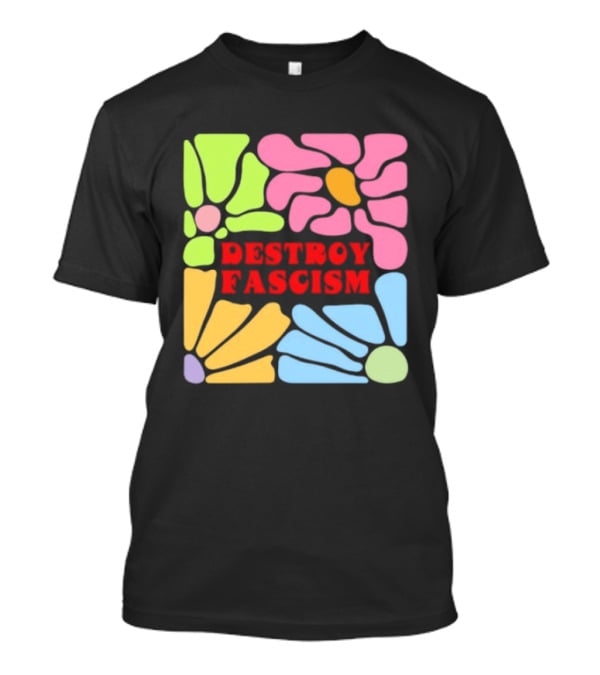 Destroy Fascism Flower Power Bold Colorful T-Shirt