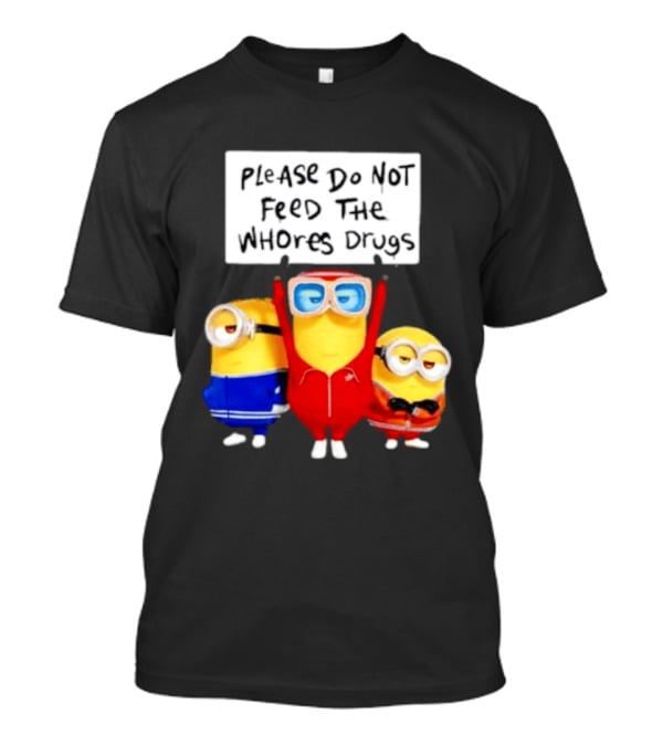 Do Not Feed Whore Drugs Minion T-Shirt