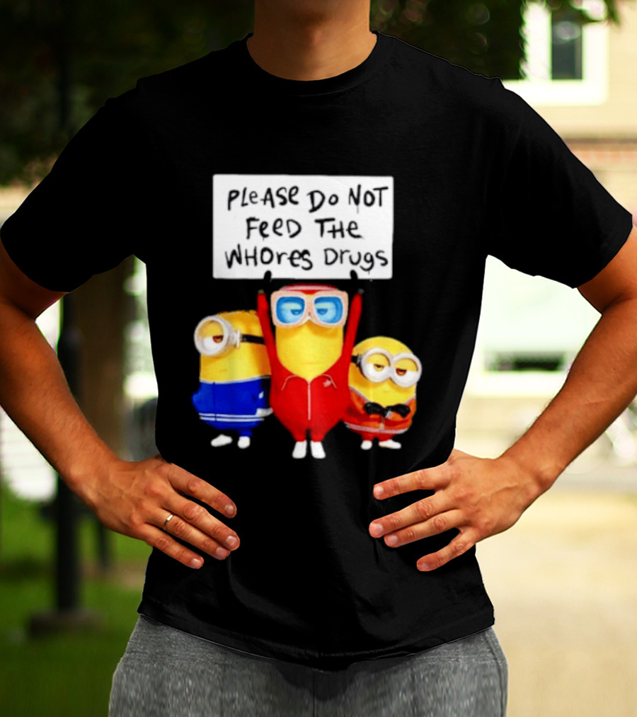 Do Not Feed Whore Drugs Minion T-Shirt