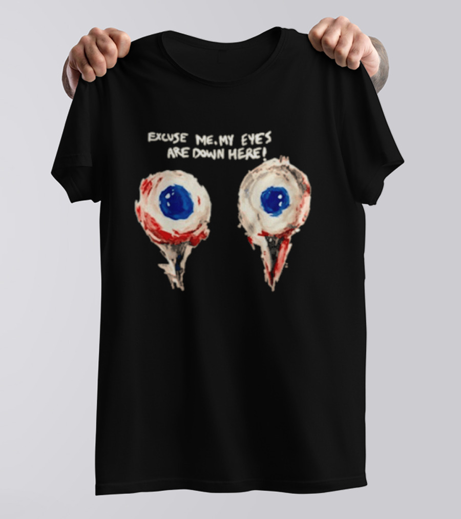 Excuse Me My Eyes Are Down Here Eyeballs T-Shirt