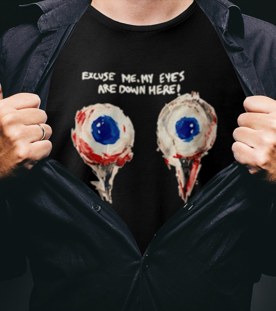 Excuse Me My Eyes Are Down Here Eyeballs T-Shirt