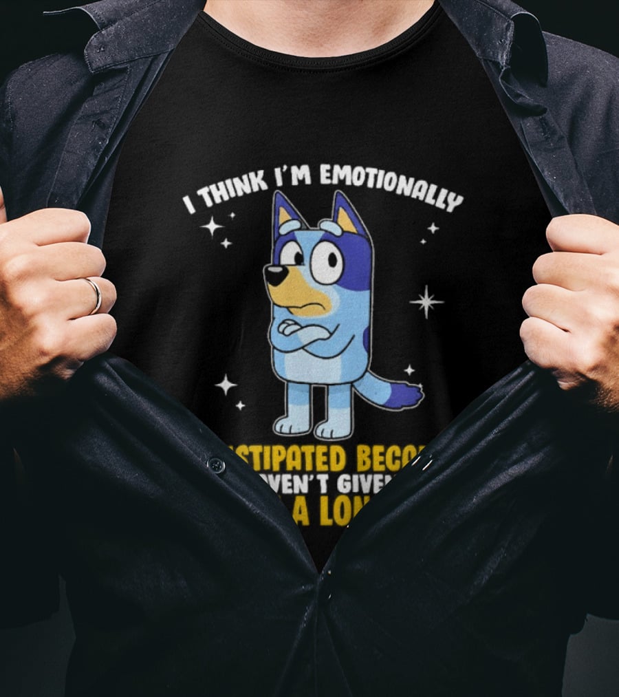 I Think I'm Emotionally Constipated Bluey Heeler Haven't Given A Shit In A Long Time T-Shirt