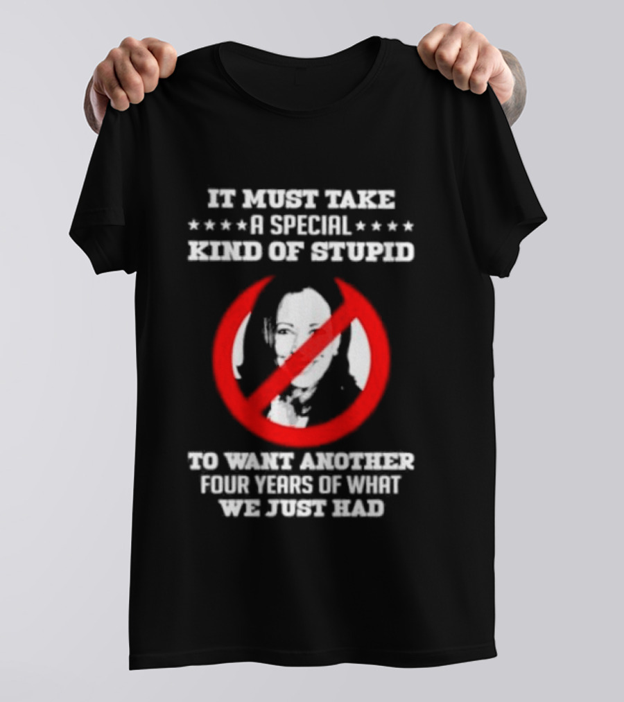 We Must Take A Special Kind Of Stupid Not Harris T-Shirt