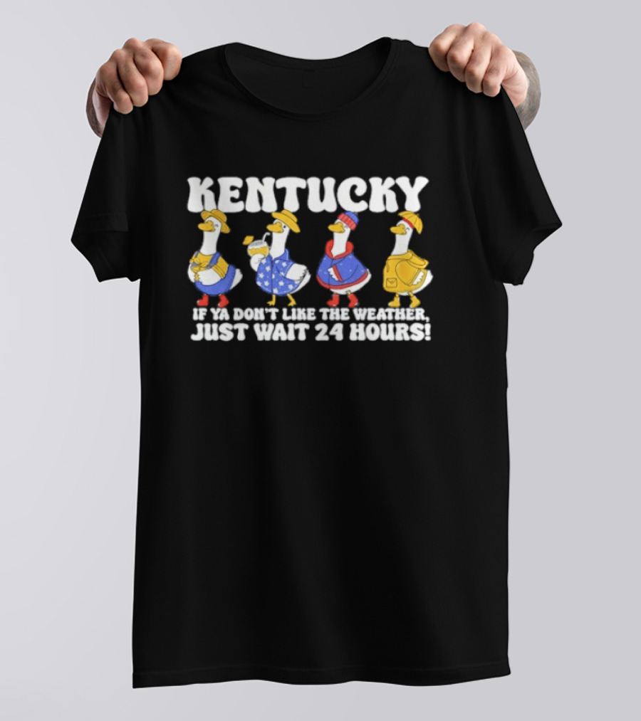 Kentucky Weather Humor Ducks In Seasonal Outfits If Ya Don't Like The Weather Just Wait 24 Hours T-Shirt
