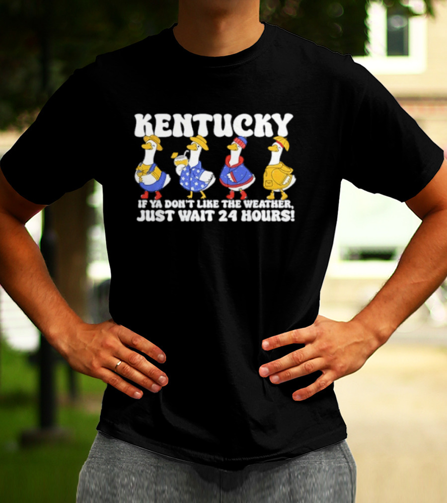 Kentucky Weather Humor Ducks In Seasonal Outfits If Ya Don't Like The Weather Just Wait 24 Hours T-Shirt