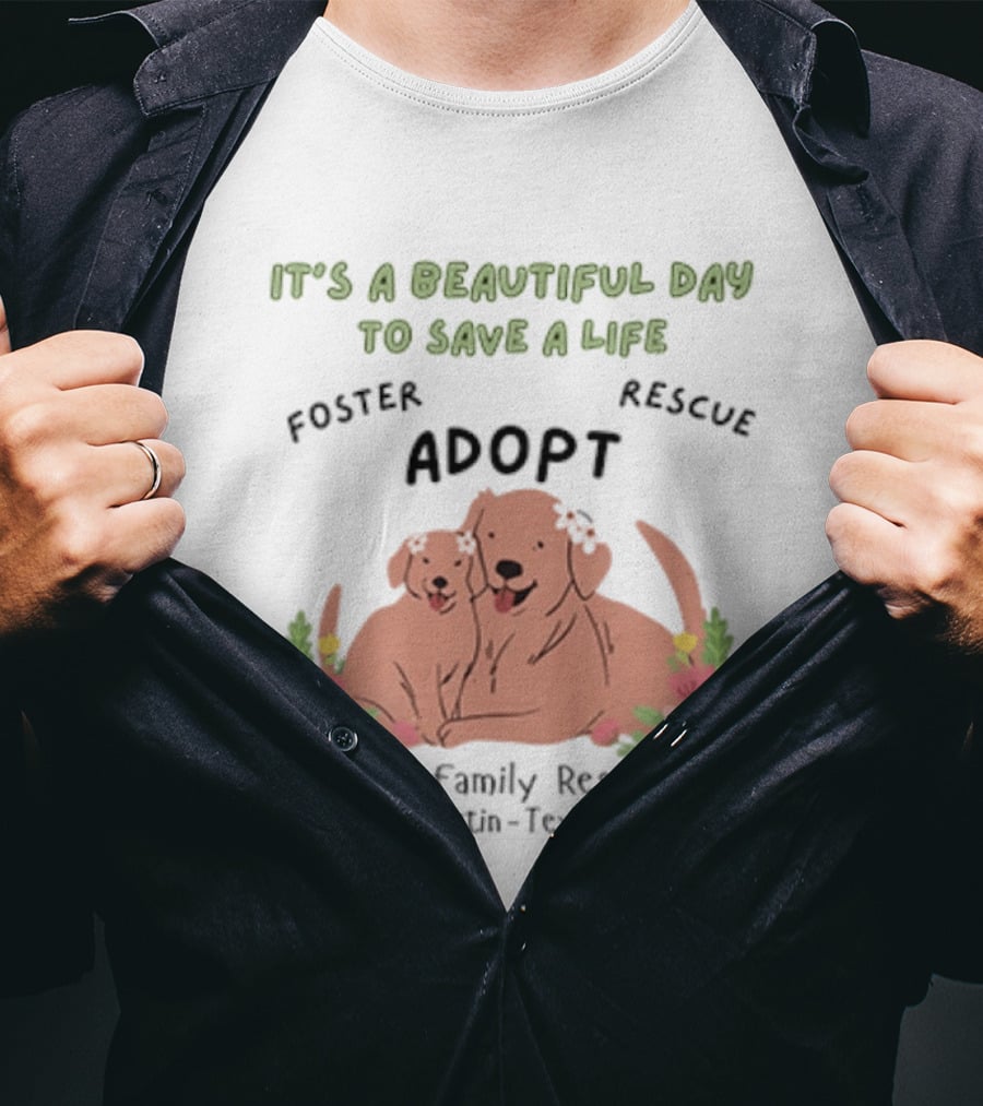 Ajk Family Rescue Austin Texas Foster Rescue Adopt It's A Beautiful Day To Save A Life T-Shirt