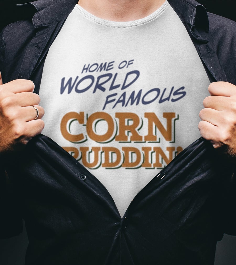 Home Of World Famous Corn Puddin T-Shirt