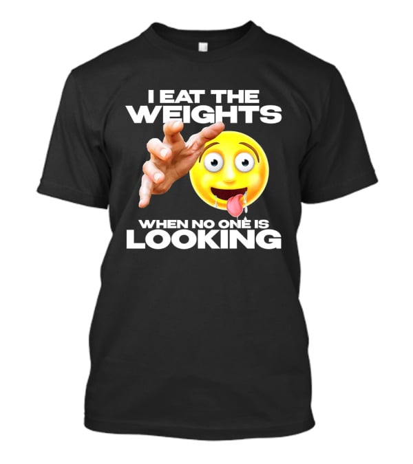 I Eat The Weights Emoji Workout Humor When No One Is Looking T-Shirt
