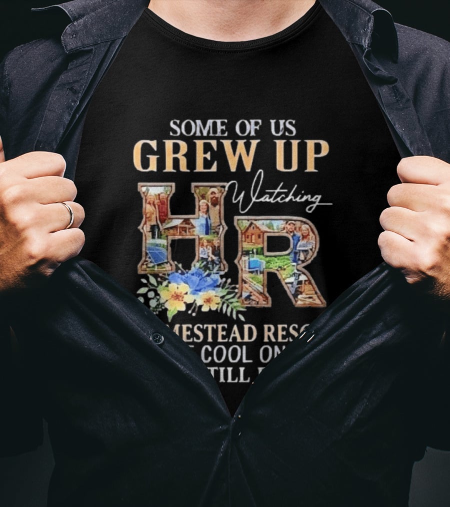 Some Of Us Grew Up Ing Homestead Rescue The Cool Ones Still Do HR T-Shirt