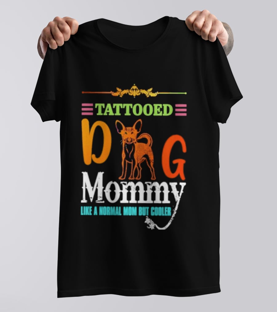 Tattooed Dog Mommy Like A Normal Mom But Cooler T-Shirt