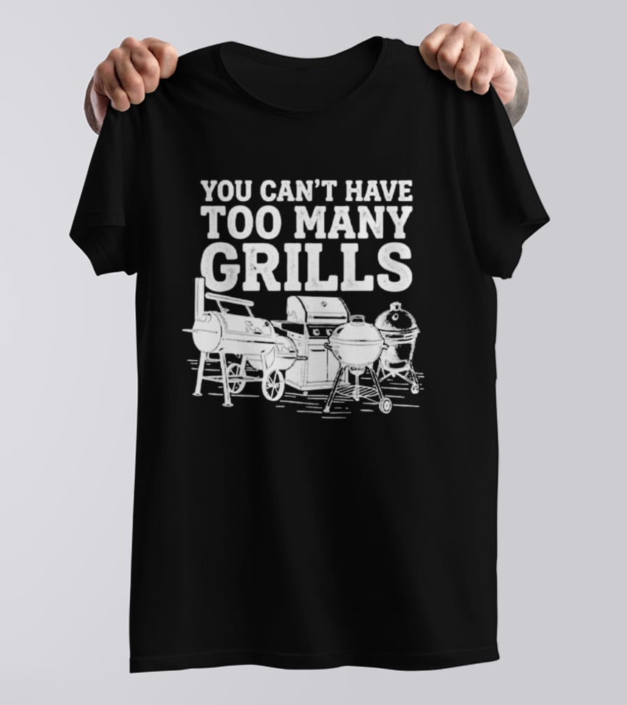 You Can't Have Too Many Grills BBQ Grilling Smoker Funny Cookout Backyard Party T-Shirt