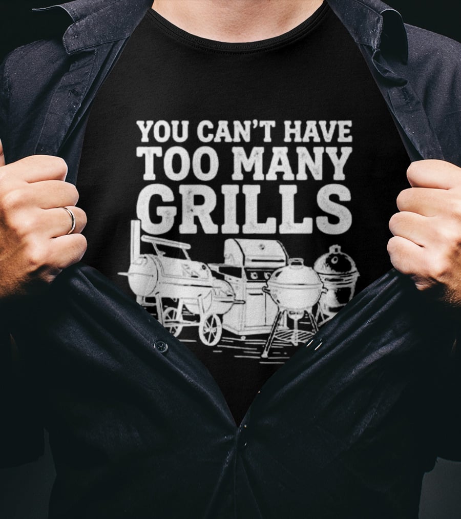 You Can't Have Too Many Grills BBQ Grilling Smoker Funny Cookout Backyard Party T-Shirt