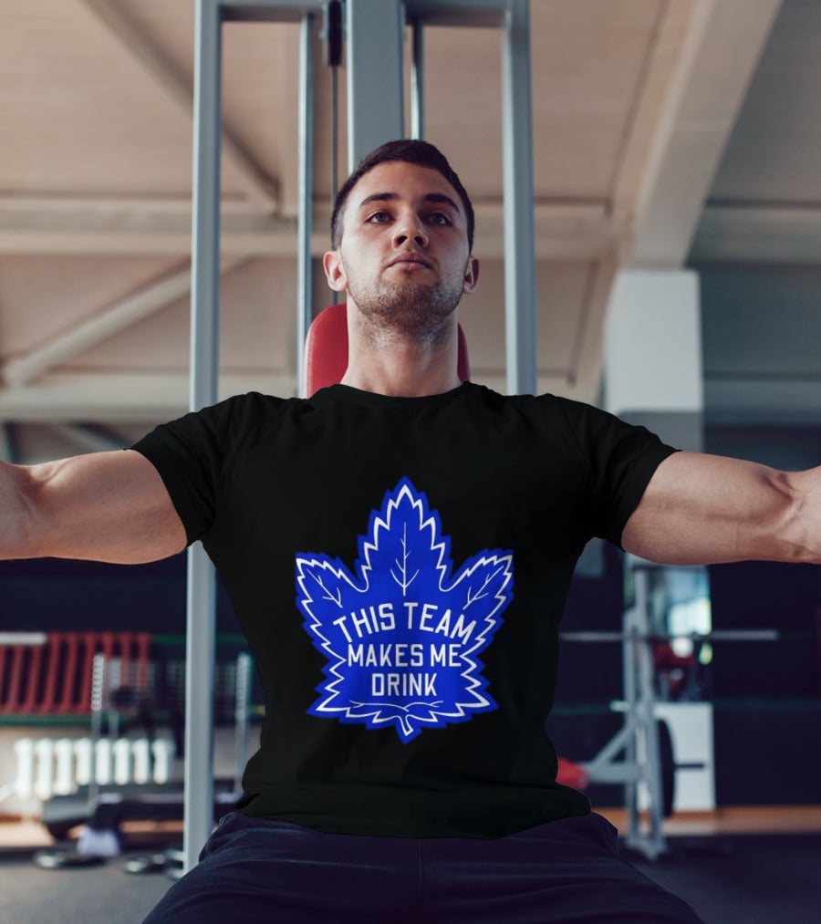 Men This Team Makes Me Drink Toronto Maple Leafs For Sale T-Shirt