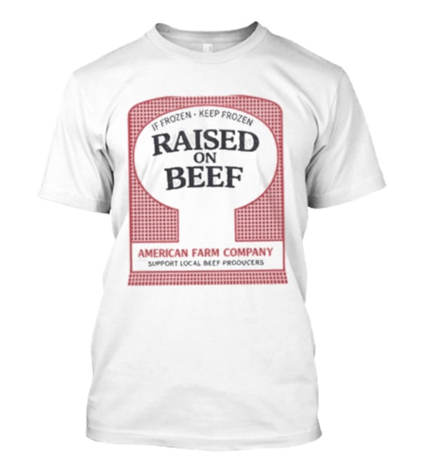 Raised On Beef American Farm Company If Frozen Keep Frozen Support Local Beef Producers T-Shirt