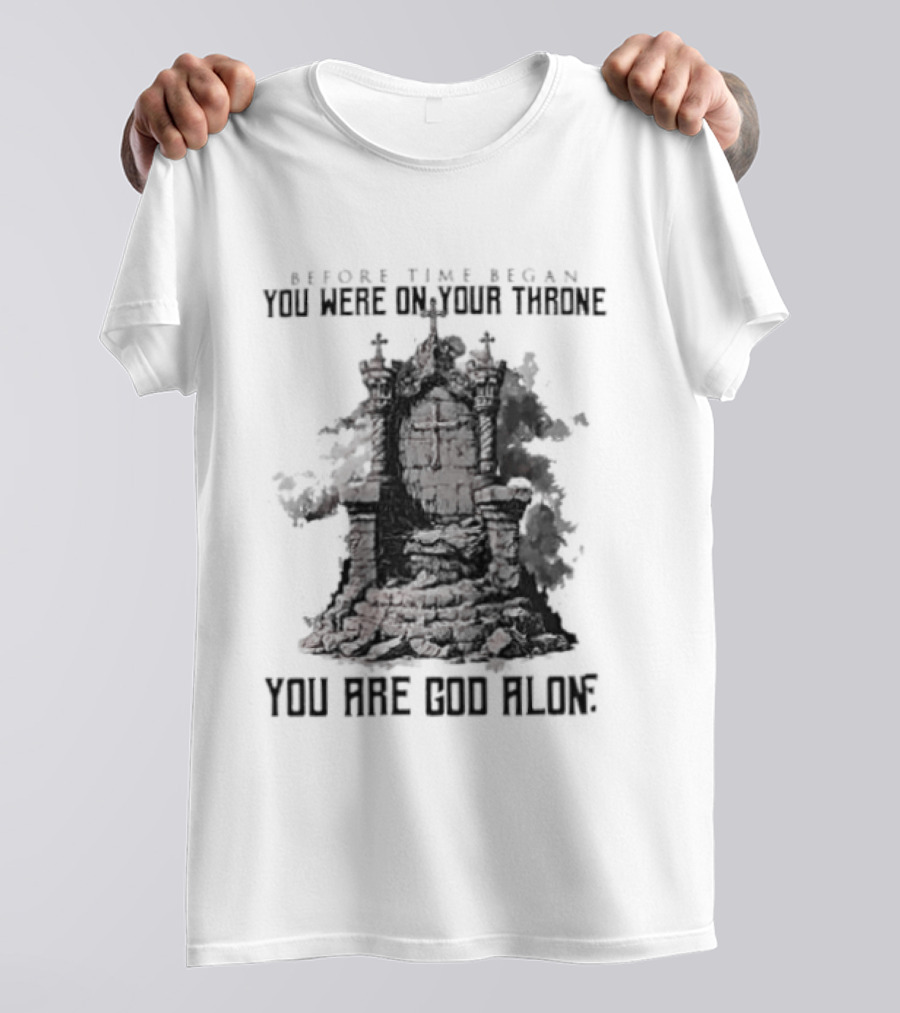 Before Time Began You Were On Your Throne You Are God Alone Throne T-Shirt