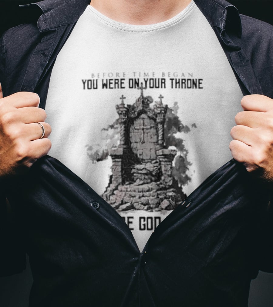 Before Time Began You Were On Your Throne You Are God Alone Throne T-Shirt