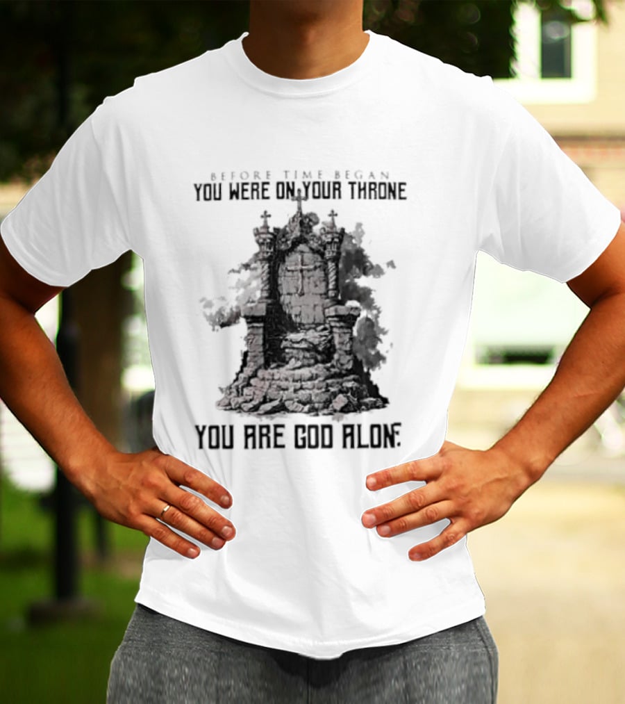 Before Time Began You Were On Your Throne You Are God Alone Throne T-Shirt